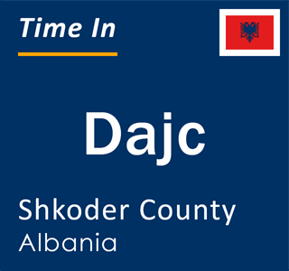 Current local time in Dajc, Shkoder County, Albania
