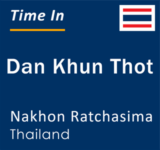 Current local time in Dan Khun Thot, Nakhon Ratchasima, Thailand