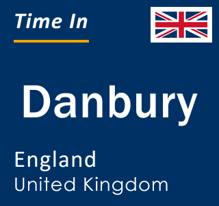 Current local time in Danbury, England, United Kingdom