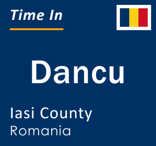 Current local time in Dancu, Iasi County, Romania