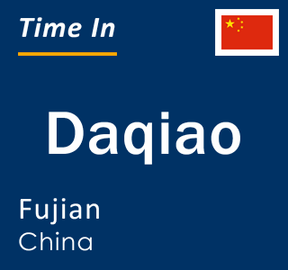 Current local time in Daqiao, Fujian, China