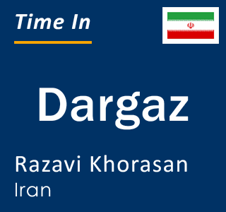 Current time in Dargaz, Razavi Khorasan, Iran