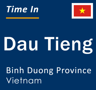 Current local time in Dau Tieng, Binh Duong Province, Vietnam