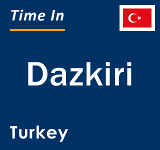 Current local time in Dazkiri, Turkey