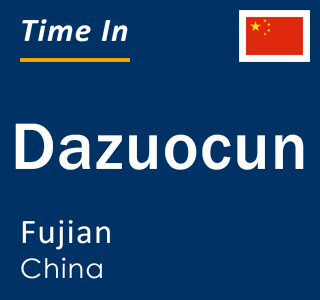 Current local time in Dazuocun, Fujian, China