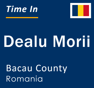 Current local time in Dealu Morii, Bacau County, Romania