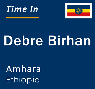 Current local time in Debre Birhan, Amhara, Ethiopia