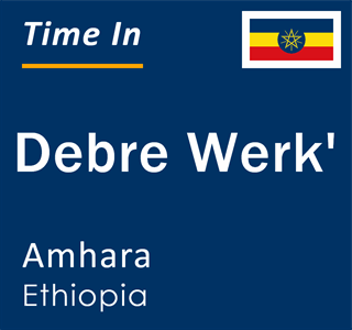 Current local time in Debre Werk', Amhara, Ethiopia