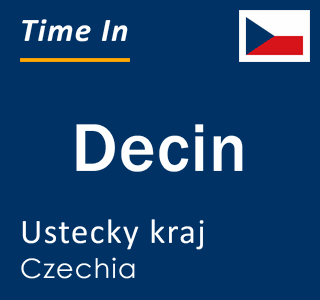 Current time in Decin, Ustecky kraj, Czechia