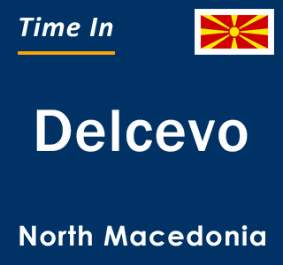Current local time in Delcevo, North Macedonia
