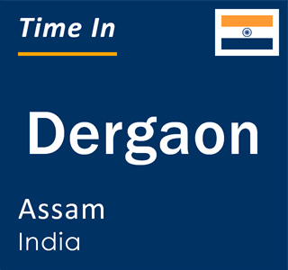 Current local time in Dergaon, Assam, India