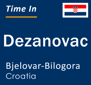 Current local time in Dezanovac, Bjelovar-Bilogora, Croatia