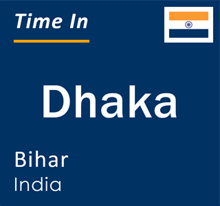 Current local time in Dhaka, Bihar, India