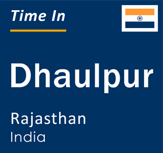 Current local time in Dhaulpur, Rajasthan, India