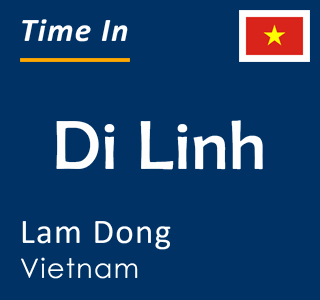 Current time in Di Linh, Lam Dong, Vietnam