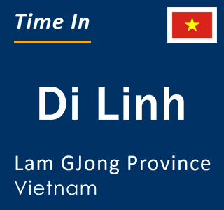 Current local time in Di Linh, Lam GJong Province, Vietnam