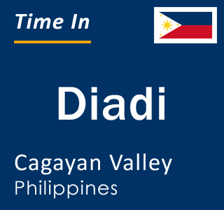 Current local time in Diadi, Cagayan Valley, Philippines