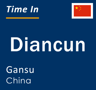 Current local time in Diancun, Gansu, China