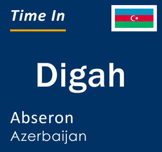 Current local time in Digah, Abseron, Azerbaijan