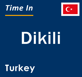 Current local time in Dikili, Turkey