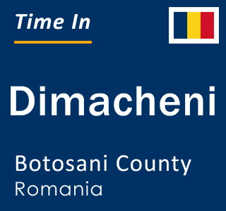 Current local time in Dimacheni, Botosani County, Romania