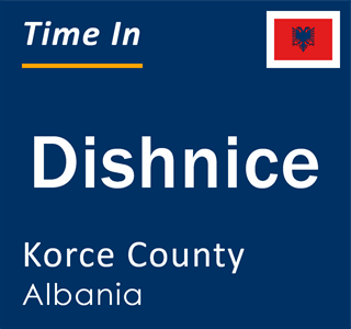 Current local time in Dishnice, Korce County, Albania