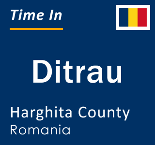 Current local time in Ditrau, Harghita County, Romania