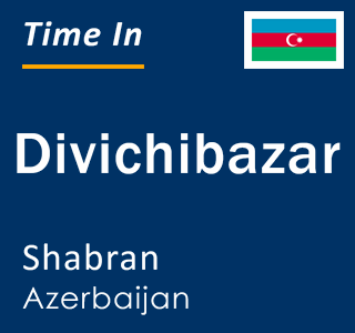 Current local time in Divichibazar, Shabran, Azerbaijan