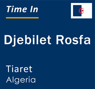 Current local time in Djebilet Rosfa, Tiaret, Algeria
