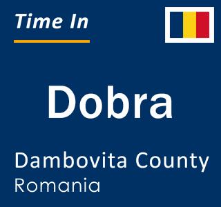 Current local time in Dobra, Dambovita County, Romania