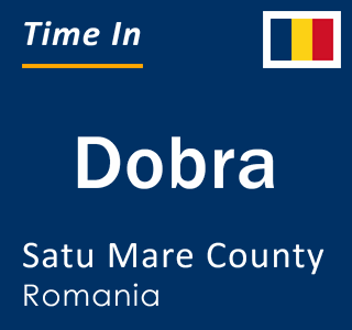 Current local time in Dobra, Satu Mare County, Romania