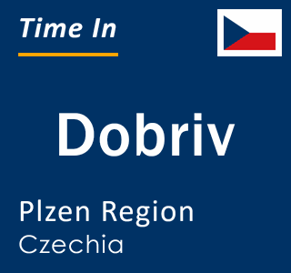 Current local time in Dobriv, Plzen Region, Czechia