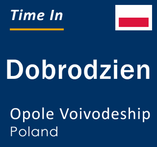 Current local time in Dobrodzien, Opole Voivodeship, Poland