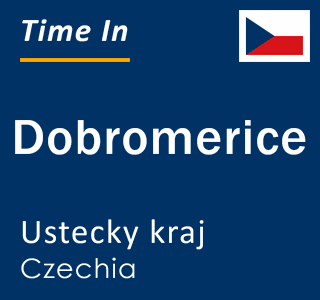 Current local time in Dobromerice, Ustecky kraj, Czechia