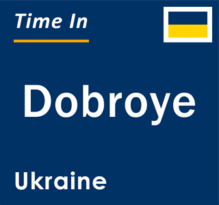 Current local time in Dobroye, Ukraine