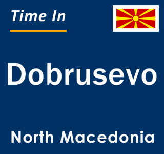 Current local time in Dobrusevo, North Macedonia