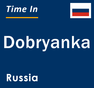 Current local time in Dobryanka, Russia