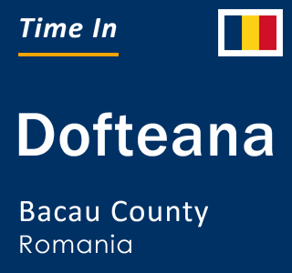 Current local time in Dofteana, Bacau County, Romania