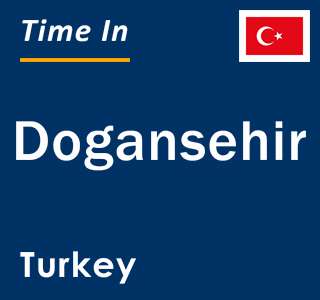 Current local time in Dogansehir, Turkey