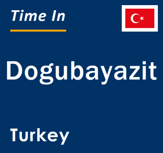 Current local time in Dogubayazit, Turkey