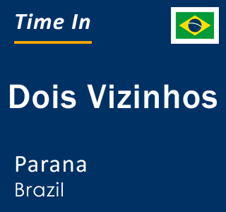 Current local time in Dois Vizinhos, Parana, Brazil