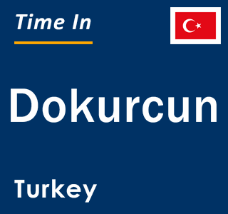 Current local time in Dokurcun, Turkey