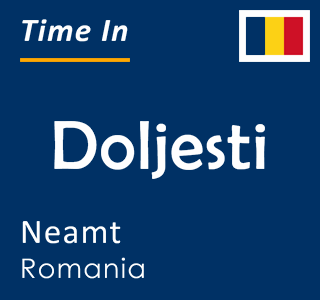 Current time in Doljesti, Neamt, Romania