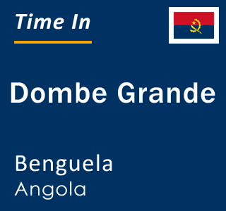 Current local time in Dombe Grande, Benguela, Angola