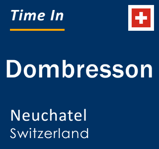 Current local time in Dombresson, Neuchatel, Switzerland