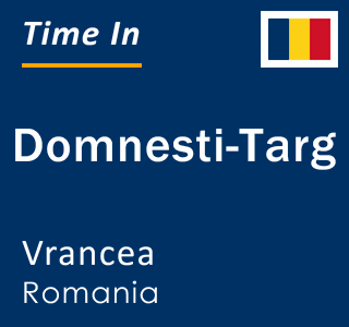 Current local time in Domnesti-Targ, Vrancea, Romania