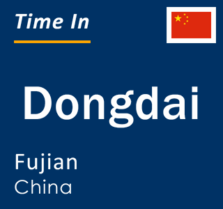 Current local time in Dongdai, Fujian, China