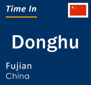 Current local time in Donghu, Fujian, China