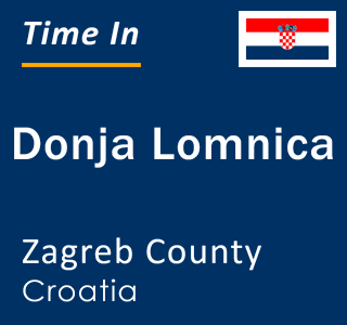 Current local time in Donja Lomnica, Zagreb County, Croatia