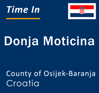 Current local time in Donja Moticina, County of Osijek-Baranja, Croatia